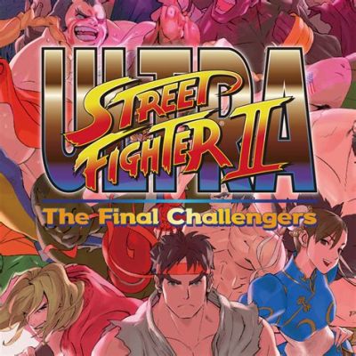 Ultra Street Fighter II: The Final Challengers -  A Revived Classic Packed With Nostalgia and Intense Battles!